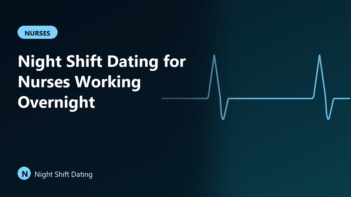 Night Shift Dating for Nurses Working Overnight